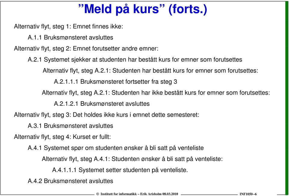 2.1: Studenten har ikke bestått kurs for emner som forutsettes: A.2.1.2.1 Bruksmønsteret avsluttes Alternativ flyt, steg 3: Det holdes ikke kurs i emnet dette semesteret: A31B A.3.1 Bruksmønsteret tavsluttes Alternativ flyt, steg 4: Kurset er fullt: A.