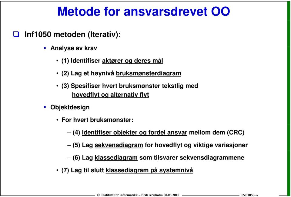 hvert bruksmønster: (4) Identifiser objekter og fordel ansvar mellom dem (CRC) (5) Lag sekvensdiagram for hovedflyt og