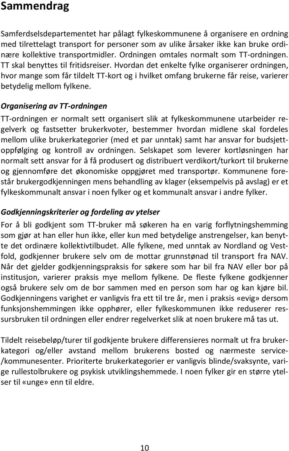 Hvordan det enkelte fylke organiserer ordningen, hvor mange som får tildelt TT-kort og i hvilket omfang brukerne får reise, varierer betydelig mellom fylkene.