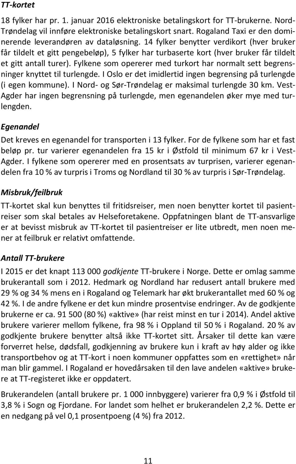 14 fylker benytter verdikort (hver bruker får tildelt et gitt pengebeløp), 5 fylker har turbaserte kort (hver bruker får tildelt et gitt antall turer).