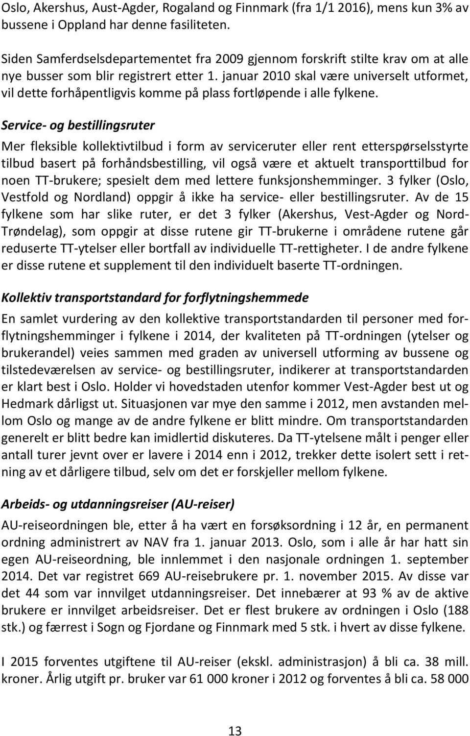 januar 2010 skal være universelt utformet, vil dette forhåpentligvis komme på plass fortløpende i alle fylkene.