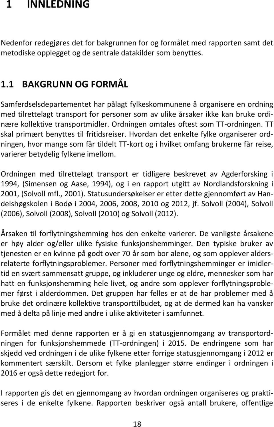 transportmidler. Ordningen omtales oftest som TT-ordningen. TT skal primært benyttes til fritidsreiser.