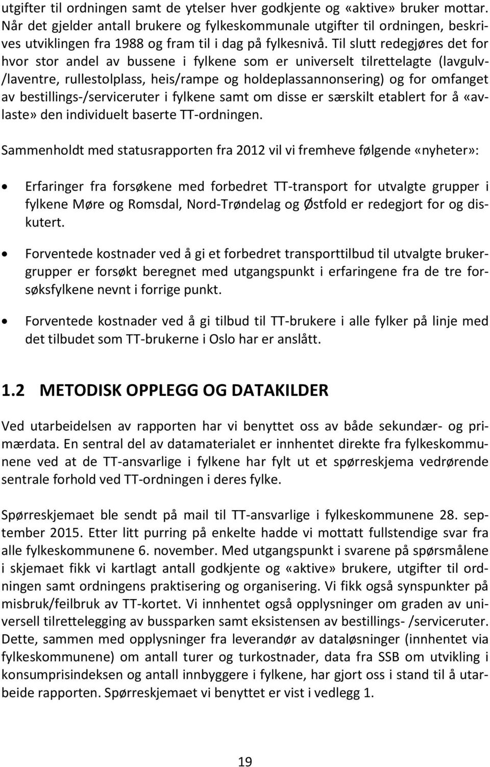 Til slutt redegjøres det for hvor stor andel av bussene i fylkene som er universelt tilrettelagte (lavgulv- /laventre, rullestolplass, heis/rampe og holdeplassannonsering) og for omfanget av