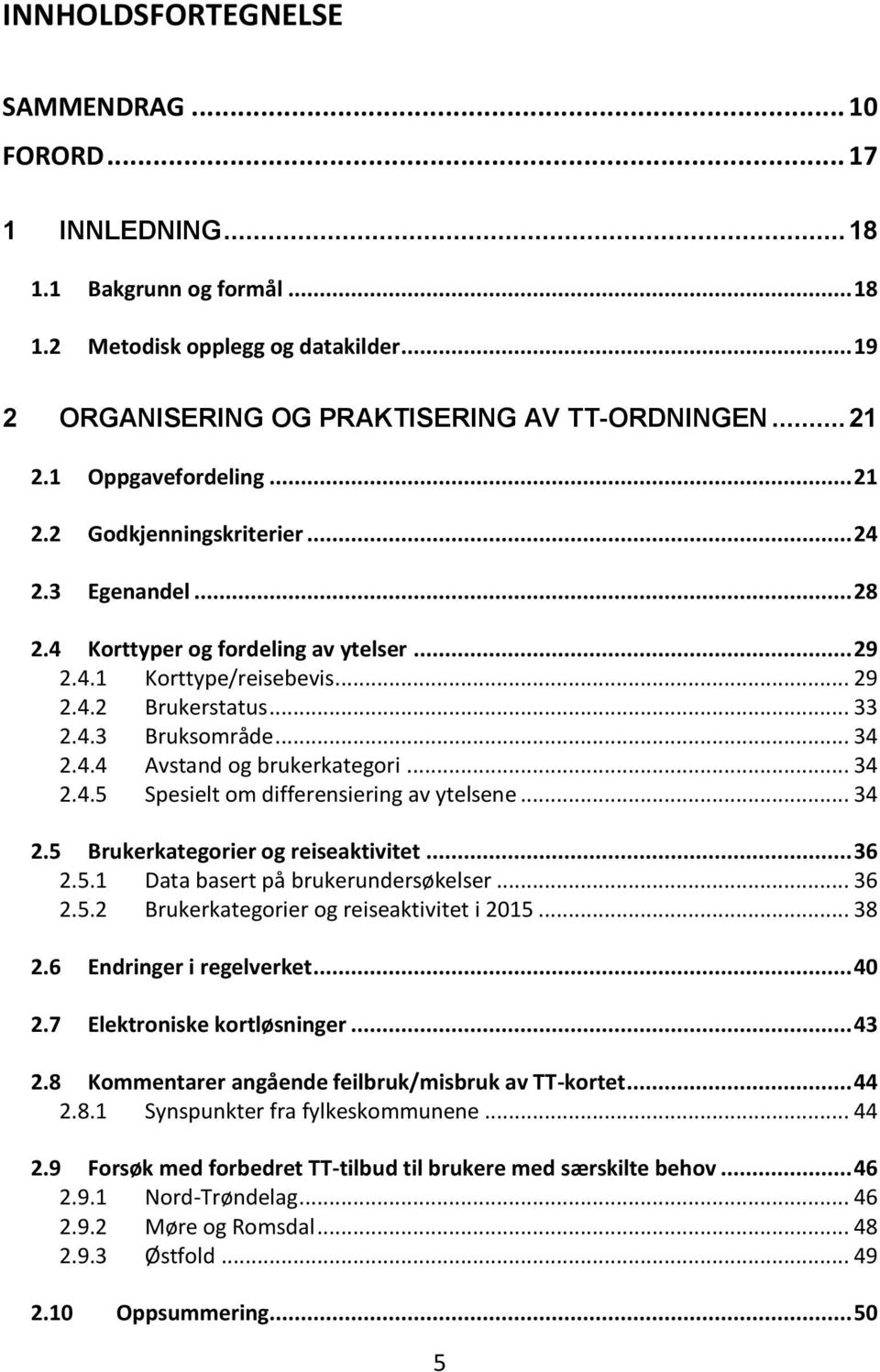 .. 34 2.4.4 Avstand og brukerkategori... 34 2.4.5 Spesielt om differensiering av ytelsene... 34 2.5 Brukerkategorier og reiseaktivitet... 36 2.5.1 Data basert på brukerundersøkelser... 36 2.5.2 Brukerkategorier og reiseaktivitet i 2015.