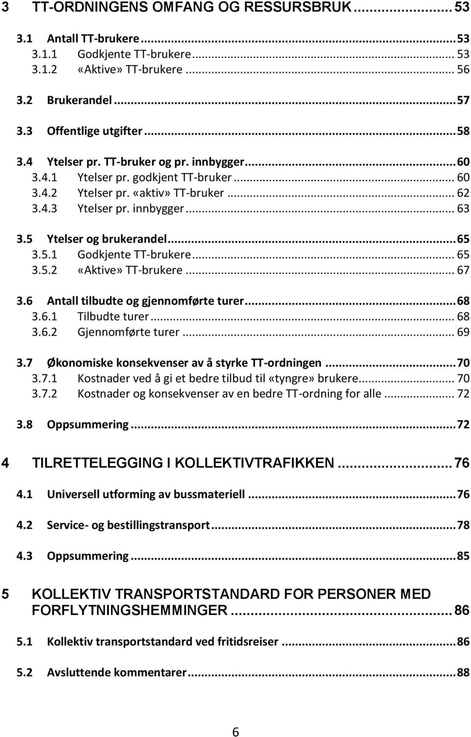 5.1 Godkjente TT-brukere... 65 3.5.2 «Aktive» TT-brukere... 67 3.6 Antall tilbudte og gjennomførte turer... 68 3.6.1 Tilbudte turer... 68 3.6.2 Gjennomførte turer... 69 3.