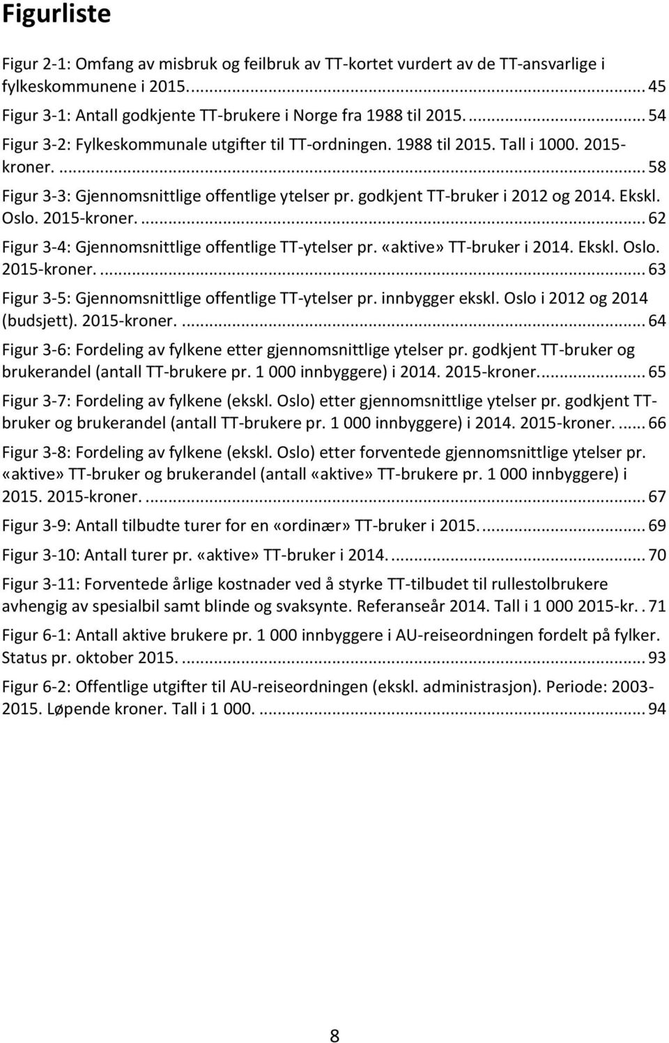 Ekskl. Oslo. 2015-kroner.... 62 Figur 3-4: Gjennomsnittlige offentlige TT-ytelser pr. «aktive» TT-bruker i 2014. Ekskl. Oslo. 2015-kroner.... 63 Figur 3-5: Gjennomsnittlige offentlige TT-ytelser pr.