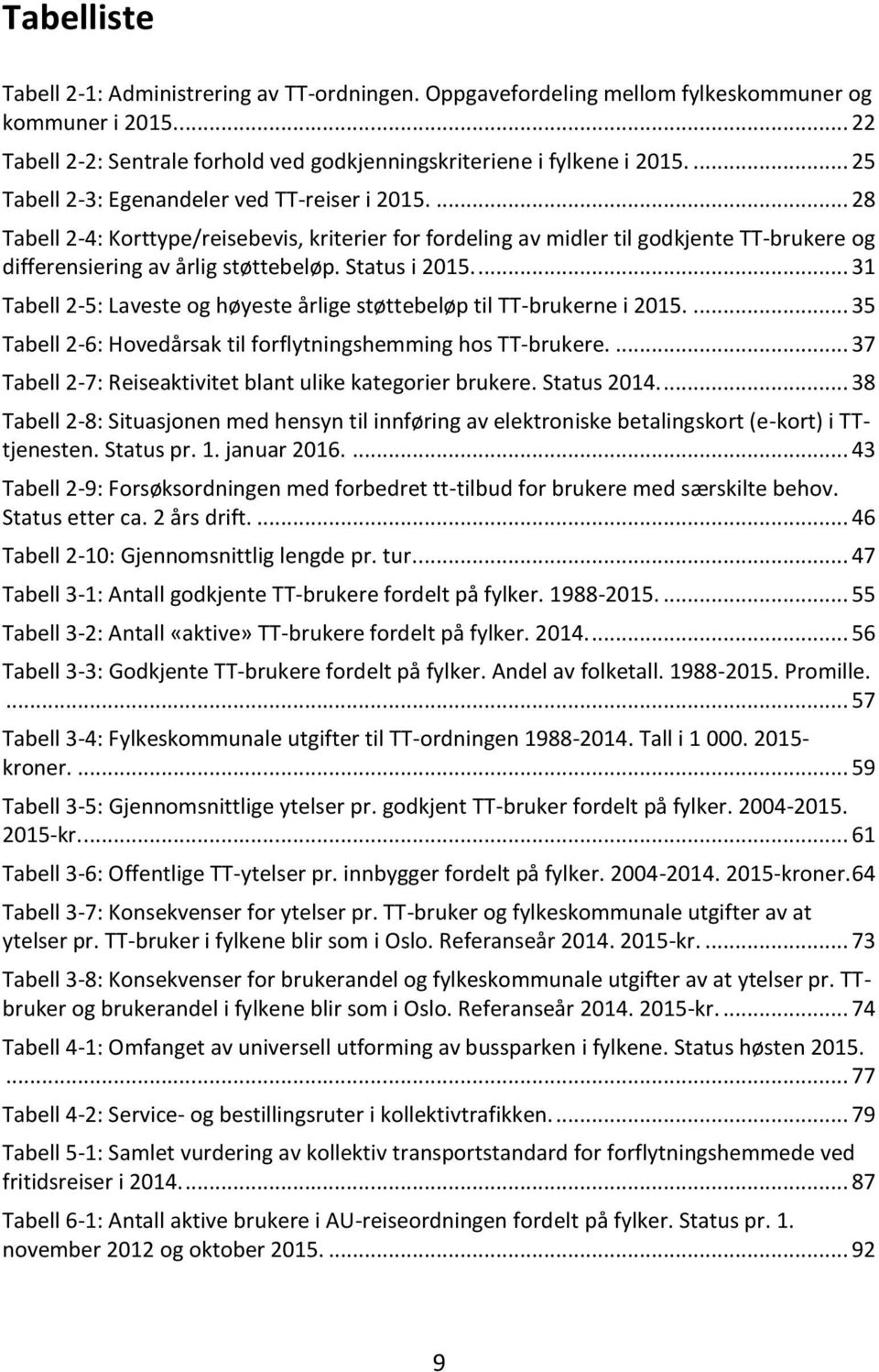 Status i 2015.... 31 Tabell 2-5: Laveste og høyeste årlige støttebeløp til TT-brukerne i 2015.... 35 Tabell 2-6: Hovedårsak til forflytningshemming hos TT-brukere.