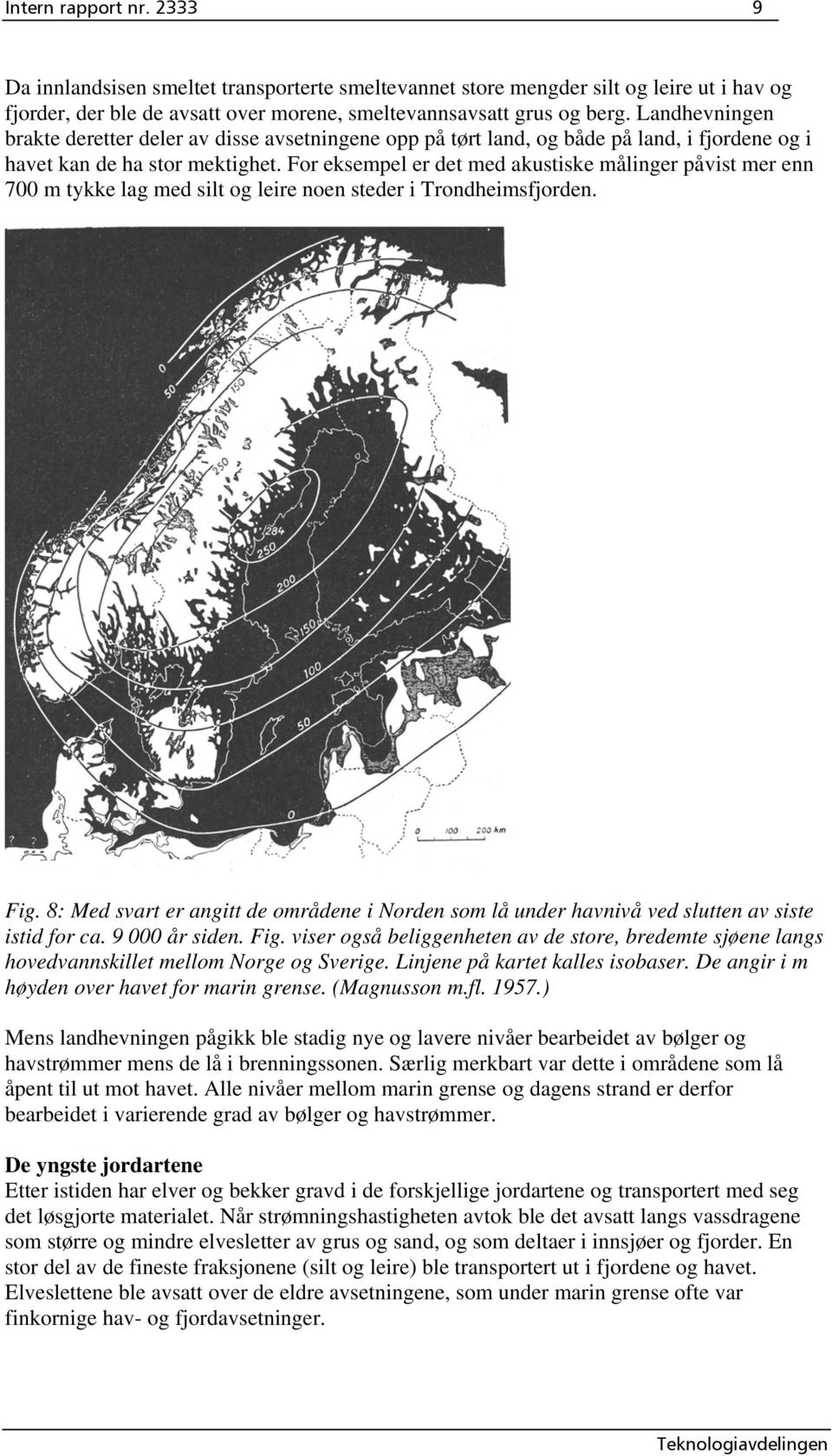 For eksempel er det med akustiske målinger påvist mer enn 700 m tykke lag med silt og leire noen steder i Trondheimsfjorden. Fig.