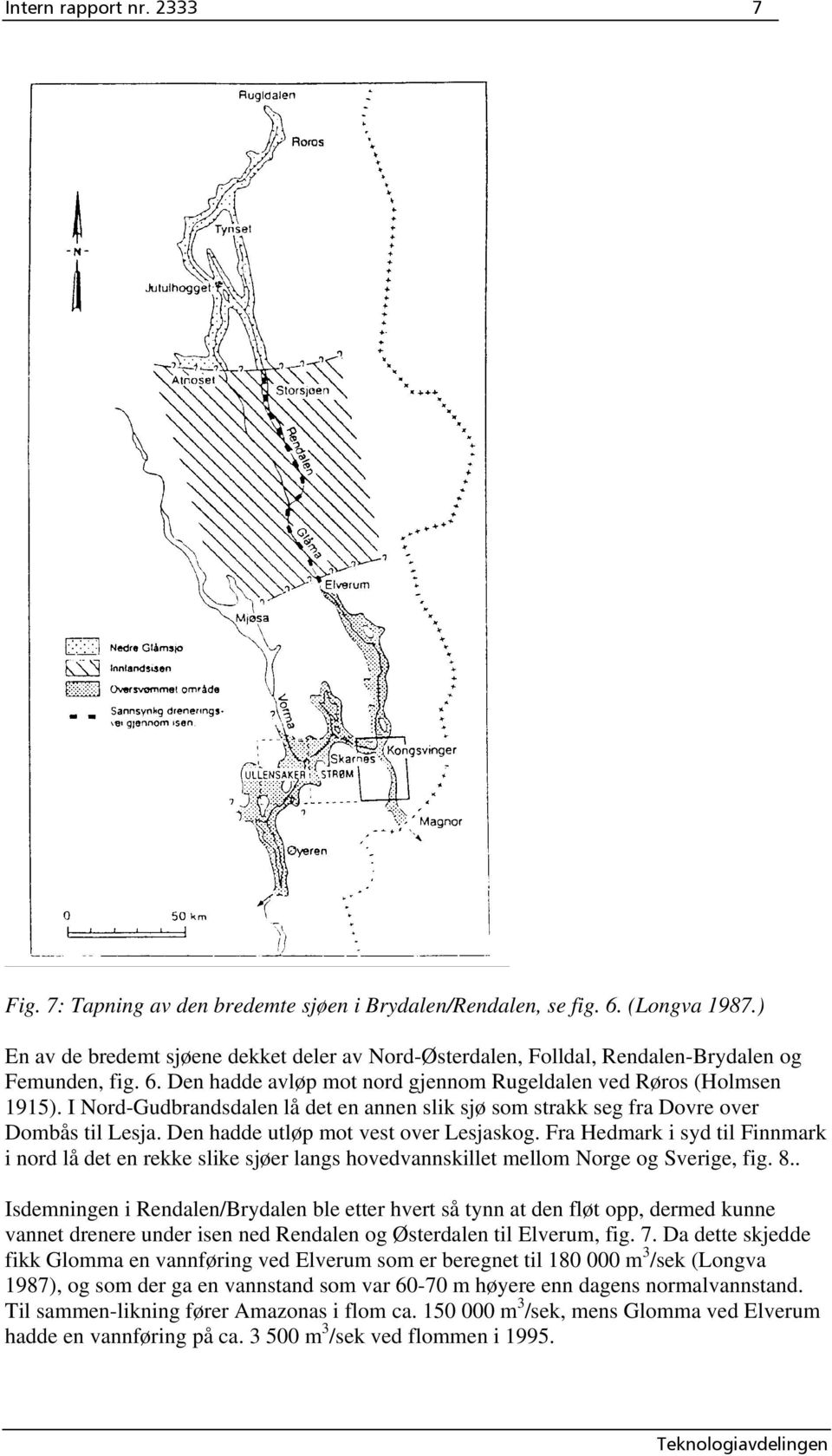 I Nord-Gudbrandsdalen lå det en annen slik sjø som strakk seg fra Dovre over Dombås til Lesja. Den hadde utløp mot vest over Lesjaskog.