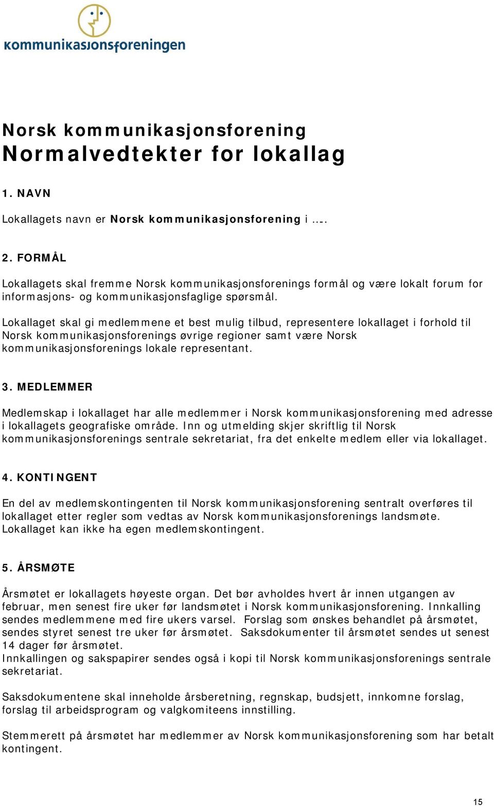 Lkallaget skal gi medlemmene et best mulig tilbud, representere lkallaget i frhld til Nrsk kmmunikasjnsfrenings øvrige reginer samt være Nrsk kmmunikasjnsfrenings lkale representant. 3.