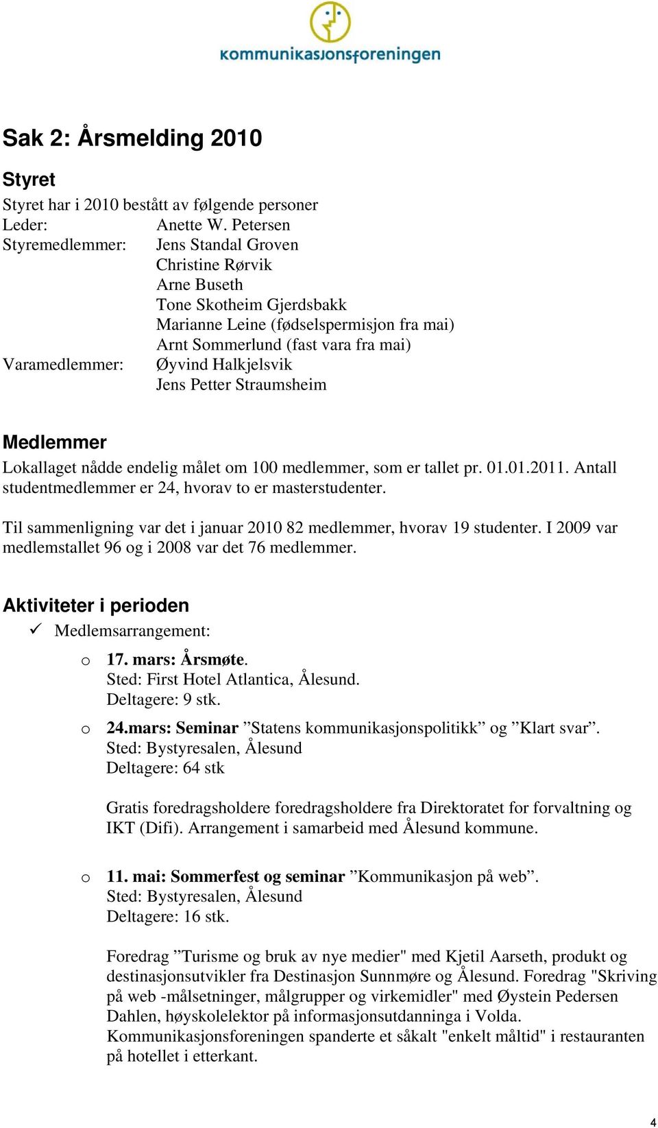 Halkjelsvik Jens Petter Straumsheim Medlemmer Lkallaget nådde endelig målet m 100 medlemmer, sm er tallet pr. 01.01.2011. Antall studentmedlemmer er 24, hvrav t er masterstudenter.