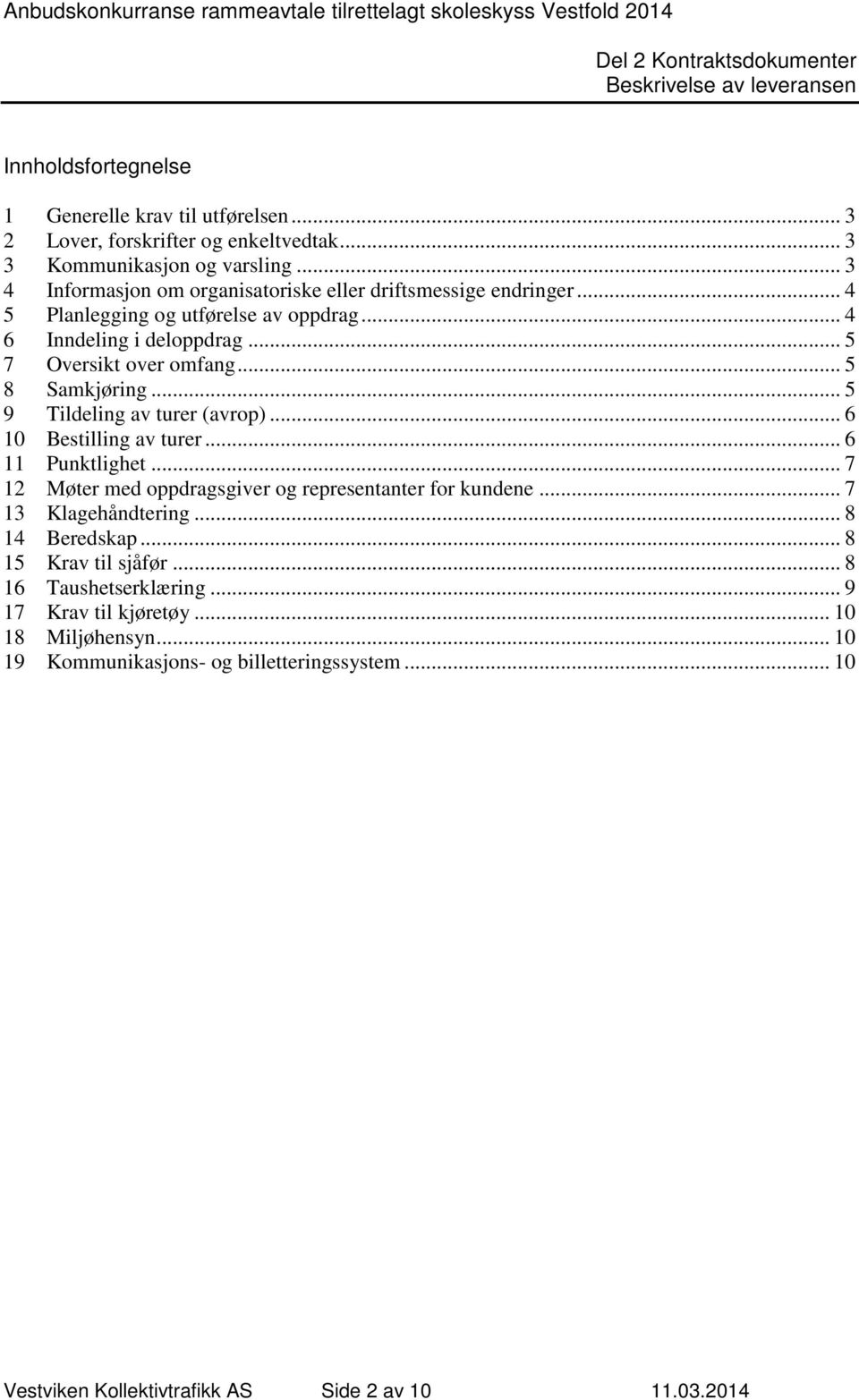 .. 5 8 Samkjøring... 5 9 Tildeling av turer (avrop)... 6 10 Bestilling av turer... 6 11 Punktlighet... 7 12 Møter med oppdragsgiver og representanter for kundene.