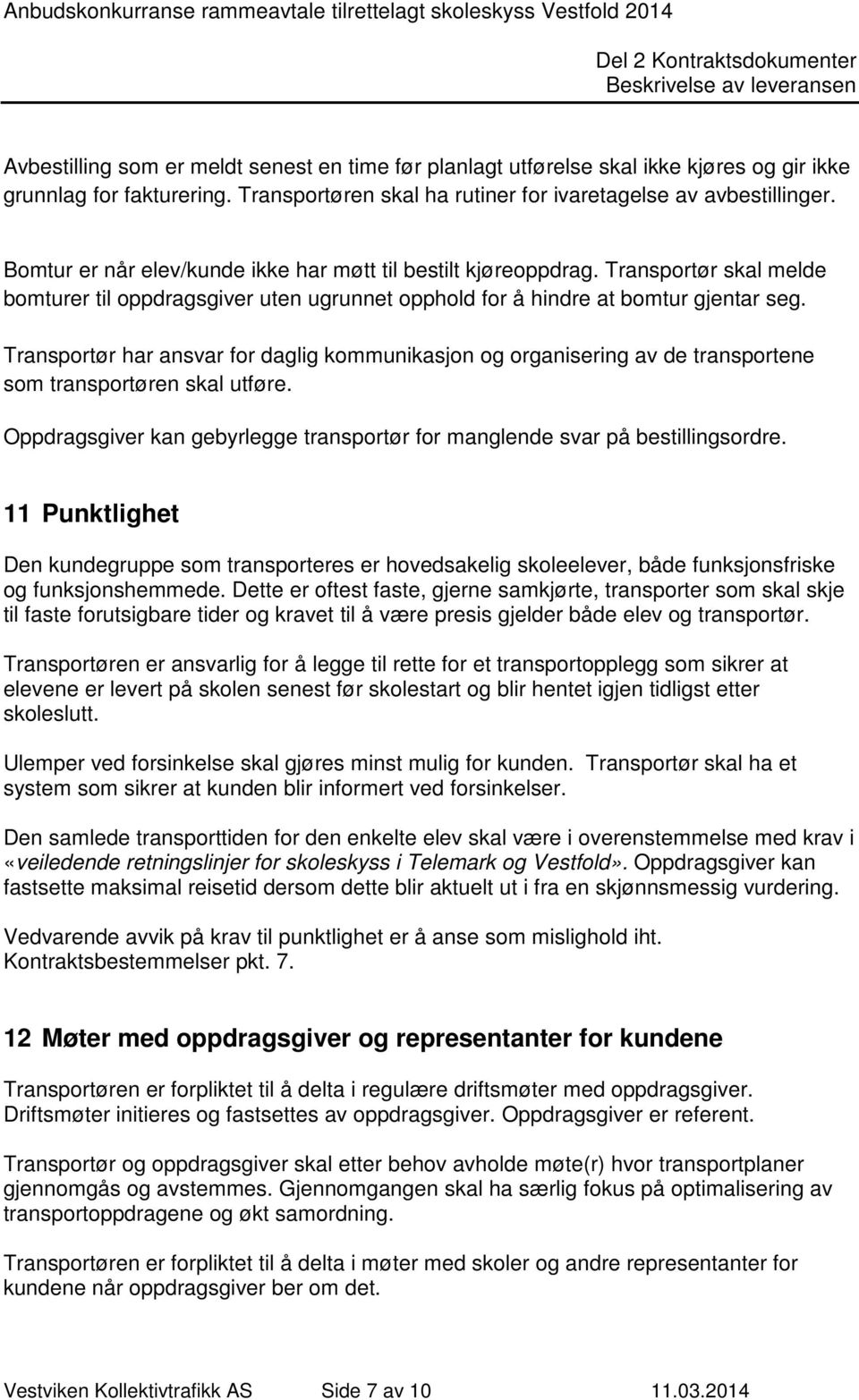 Transportør har ansvar for daglig kommunikasjon og organisering av de transportene som transportøren skal utføre. Oppdragsgiver kan gebyrlegge transportør for manglende svar på bestillingsordre.