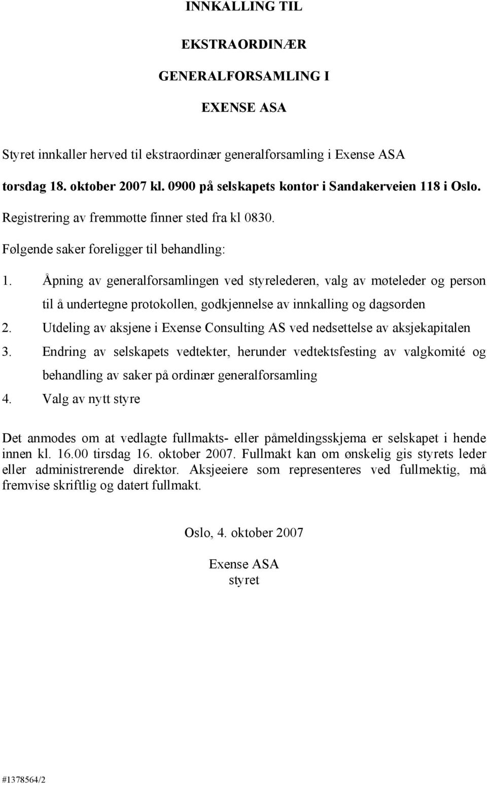 Åpning av generalforsamlingen ved styrelederen, valg av møteleder og person til å undertegne protokollen, godkjennelse av innkalling og dagsorden 2.