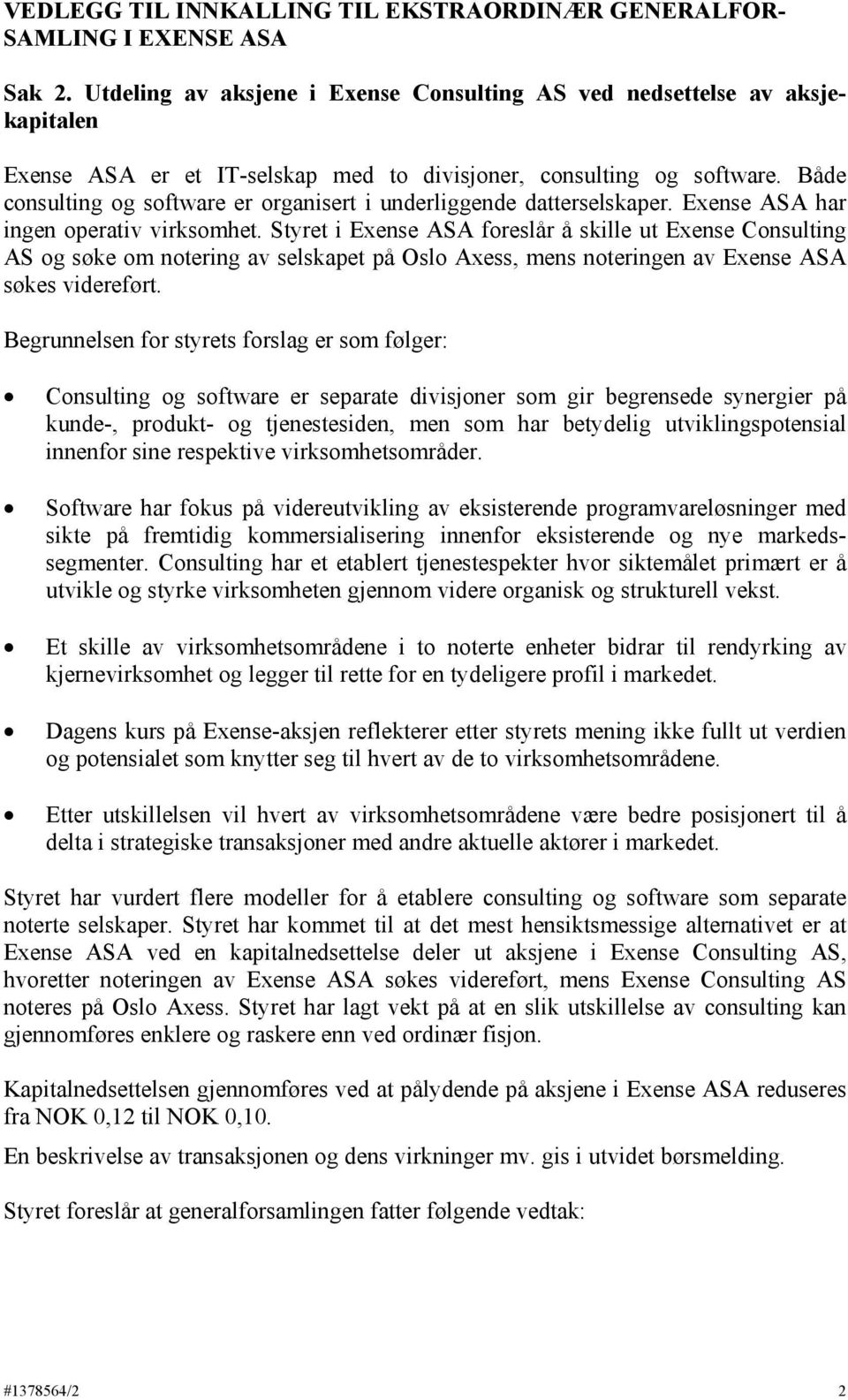 Både consulting og software er organisert i underliggende datterselskaper. Exense ASA har ingen operativ virksomhet.