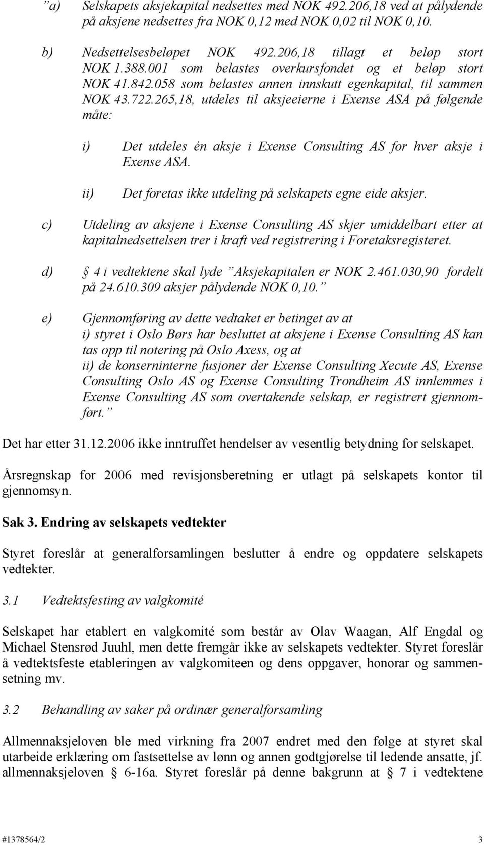 265,18, utdeles til aksjeeierne i Exense ASA på følgende måte: i) Det utdeles én aksje i Exense Consulting AS for hver aksje i Exense ASA. ii) Det foretas ikke utdeling på selskapets egne eide aksjer.