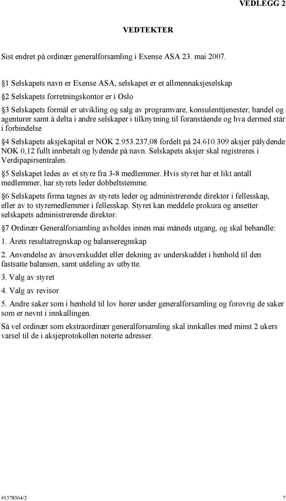 agenturer samt å delta i andre selskaper i tilknytning til foranstående og hva dermed står i forbindelse 4 Selskapets aksjekapital er NOK 2.953.237,08 fordelt på 24.610.