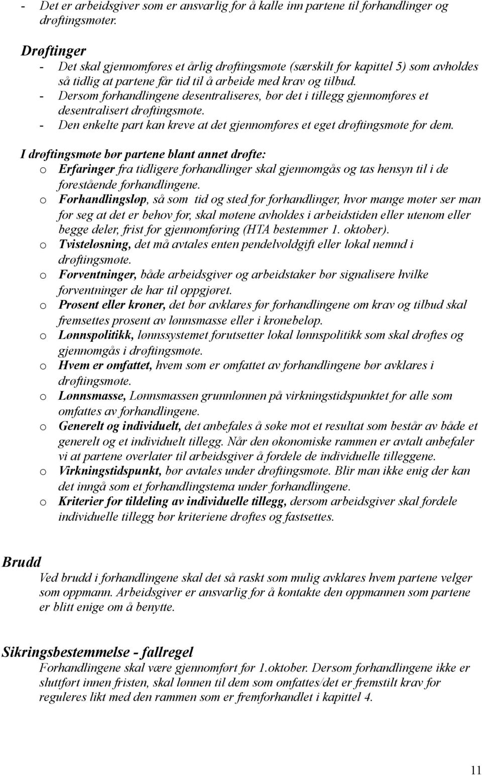 - Dersom forhandlingene desentraliseres, bør det i tillegg gjennomføres et desentralisert drøftingsmøte. - Den enkelte part kan kreve at det gjennomføres et eget drøftingsmøte for dem.