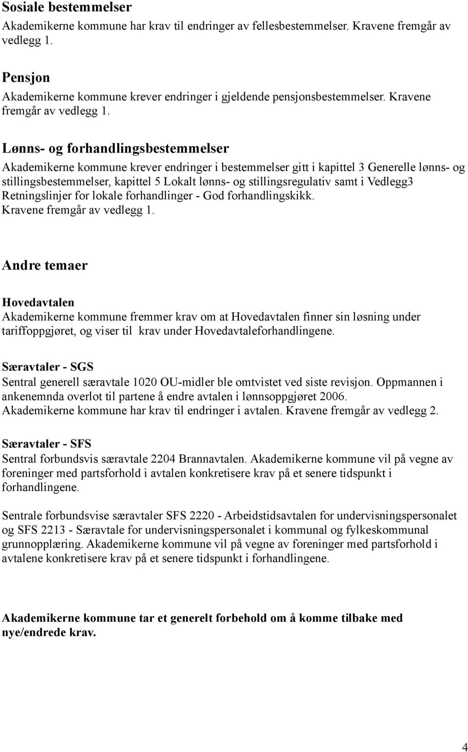 Lønns- og forhandlingsbestemmelser Akademikerne kommune krever endringer i bestemmelser gitt i kapittel 3 Generelle lønns- og stillingsbestemmelser, kapittel 5 Lokalt lønns- og stillingsregulativ