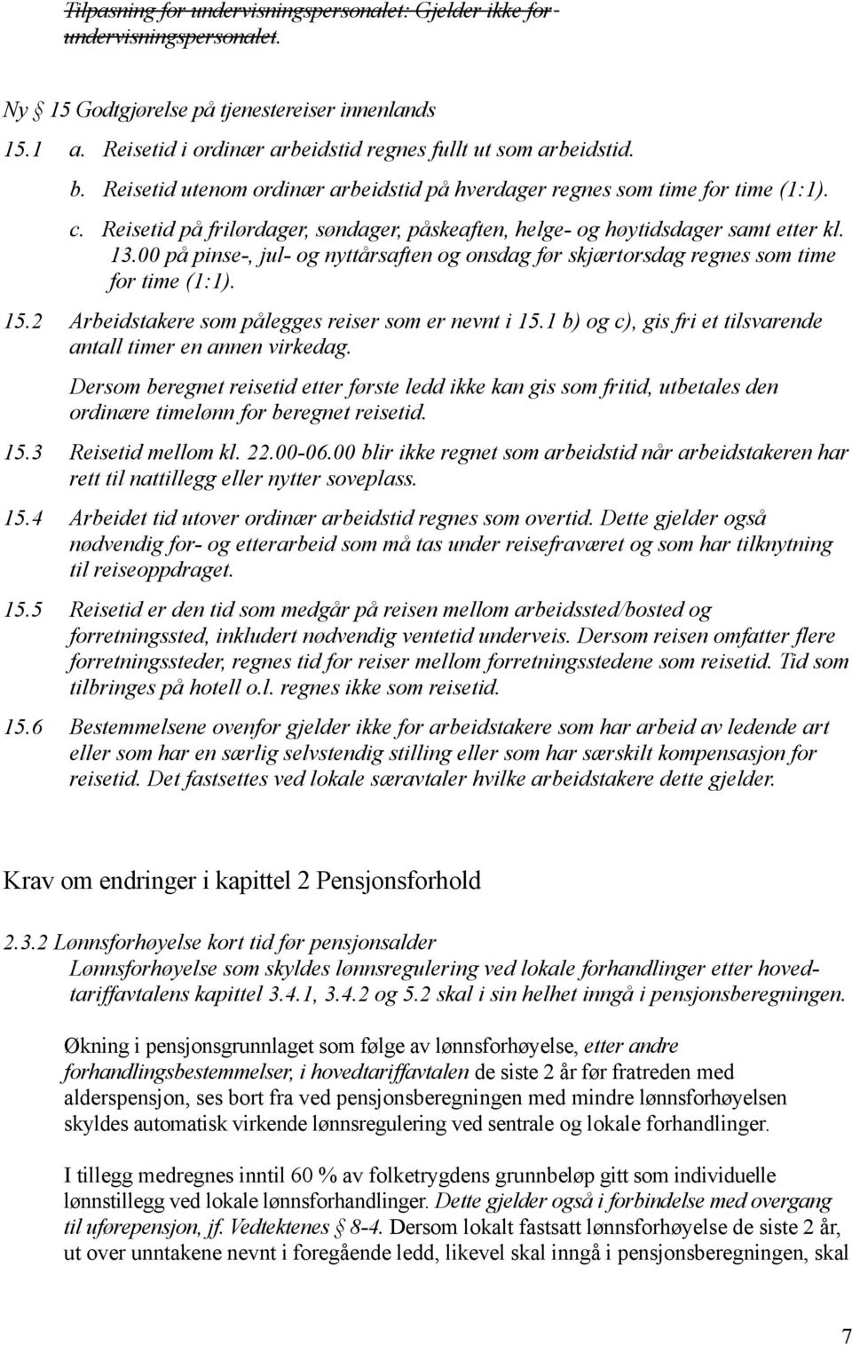 00 på pinse-, jul- og nyttårsaften og onsdag før skjærtorsdag regnes som time for time (1:1). 15.2 Arbeidstakere som pålegges reiser som er nevnt i 15.