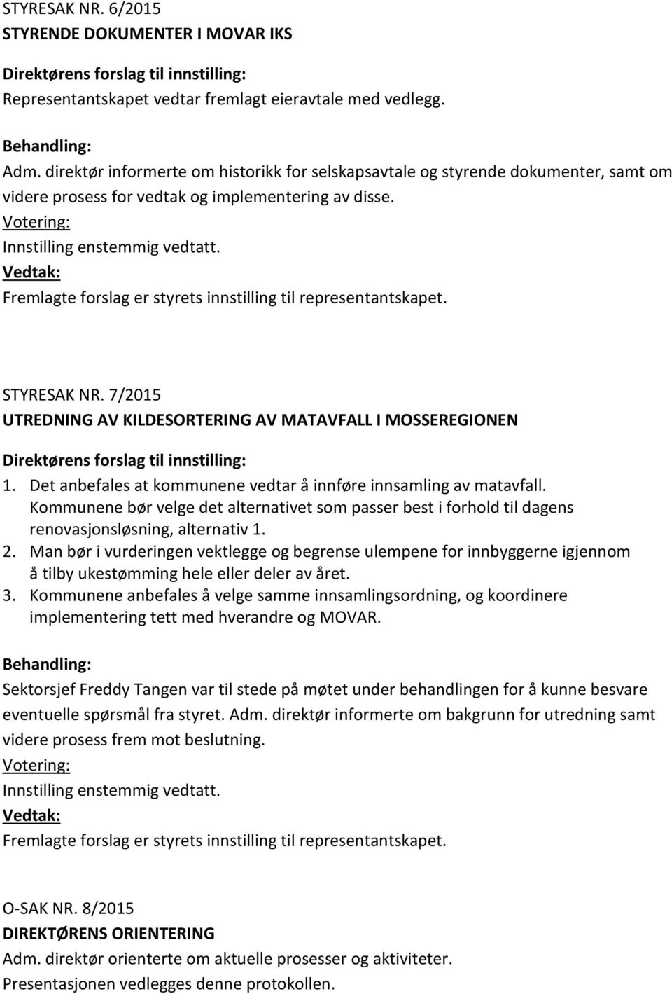 Vedtak: Fremlagte forslag er styrets innstilling til representantskapet. STYRESAK NR. 7/215 UTREDNING AV KILDESORTERING AV MATAVFALL I MOSSEREGIONEN Direktørens forslag til innstilling: 1.