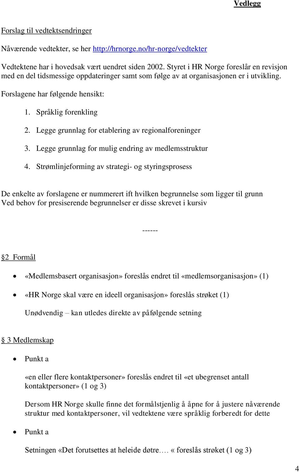 Legge grunnlag for etablering av regionalforeninger 3. Legge grunnlag for mulig endring av medlemsstruktur 4.