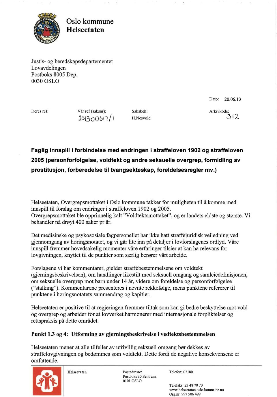 tvangsekteskap, foreldelsesregler mv.) Helseetaten, Overgrepsmottaket i Oslo kommune takker for muligheten til å komme med innspill til forslag om endringer i straffeloven 1902 og 2005.