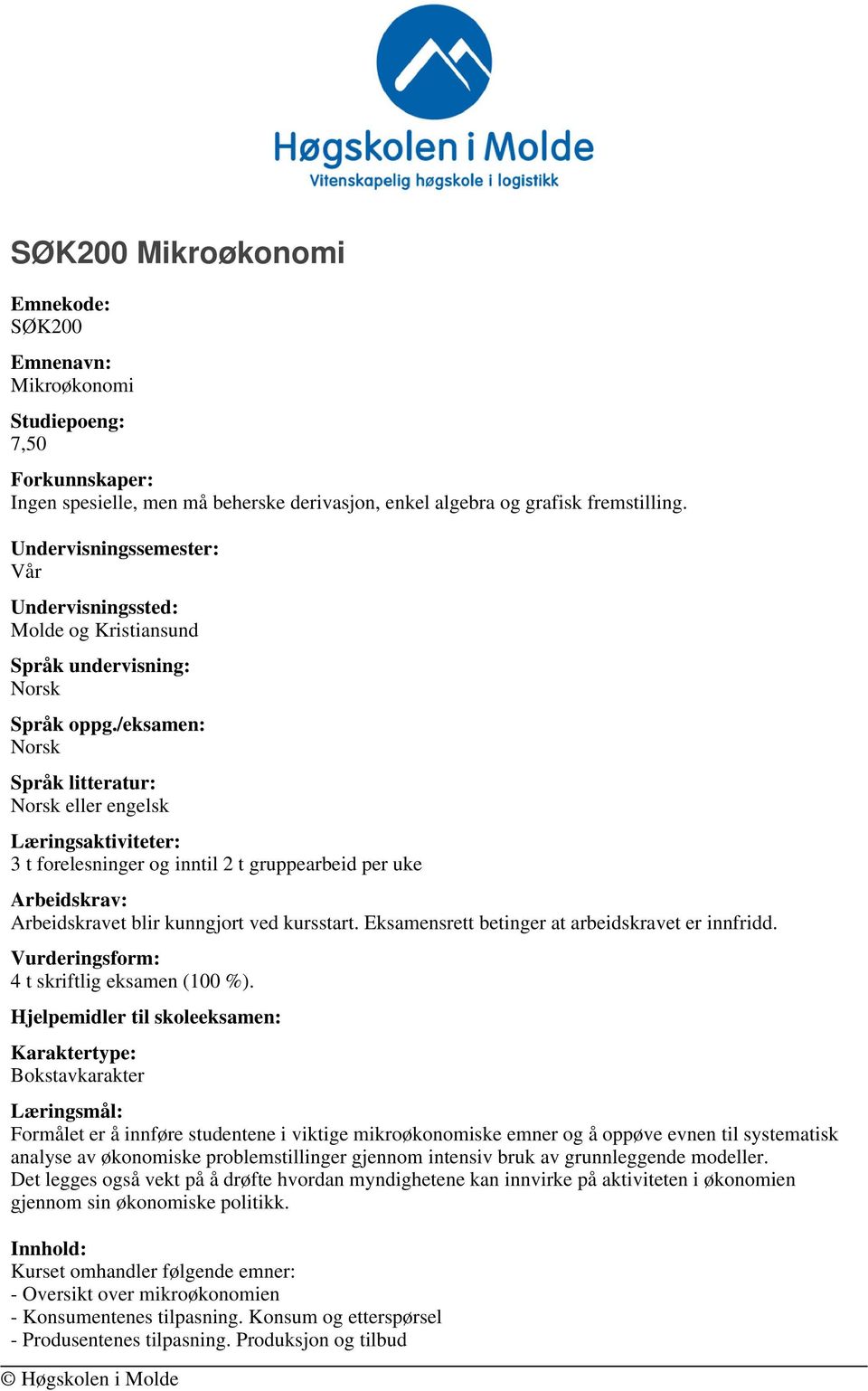 /eksamen: Språk litteratur: eller engelsk Læringsaktiviteter: 3 t forelesninger og inntil 2 t gruppearbeid per uke Arbeidskrav: Arbeidskravet blir kunngjort ved kursstart.