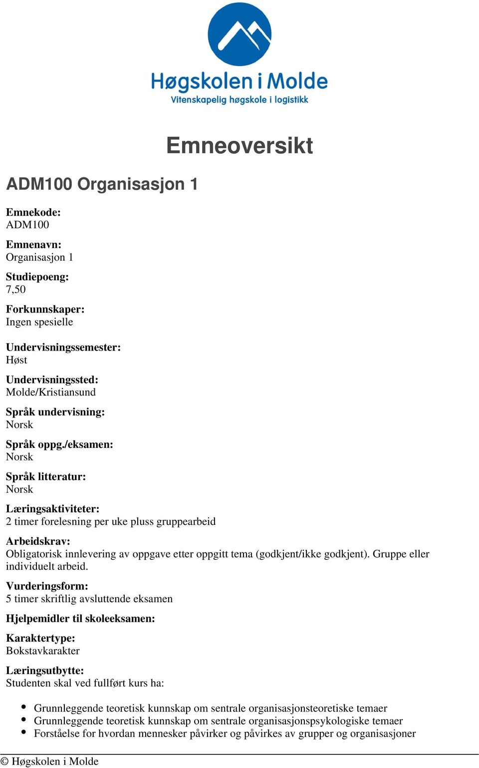 /eksamen: Språk litteratur: Læringsaktiviteter: 2 timer forelesning per uke pluss gruppearbeid Emneoversikt Arbeidskrav: Obligatorisk innlevering av oppgave etter oppgitt tema (godkjent/ikke