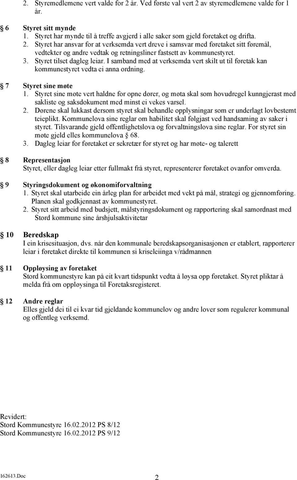 I samband med at verksemda vert skilt ut til føretak kan kommunestyret vedta ei anna ordning. 7 Styret sine møte 1.