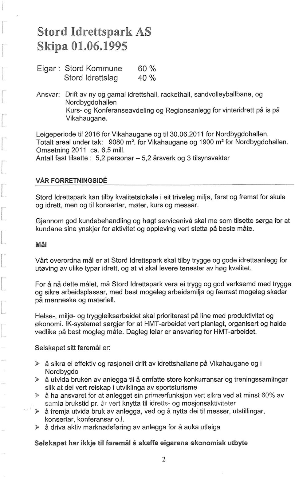 vinteridrett på is på Vikahaugane. Leigeperiode til 2016 for Vikahaugane og til 30.06.2011 for Nordbygdohallen. Totalt areal under tak: 9080 m2. for Vikahaugane og 1900 m2 for Nordbygdohallen.