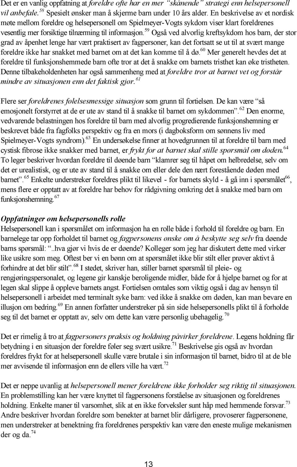 59 Også ved alvorlig kreftsykdom hos barn, der stor grad av åpenhet lenge har vært praktisert av fagpersoner, kan det fortsatt se ut til at svært mange foreldre ikke har snakket med barnet om at det