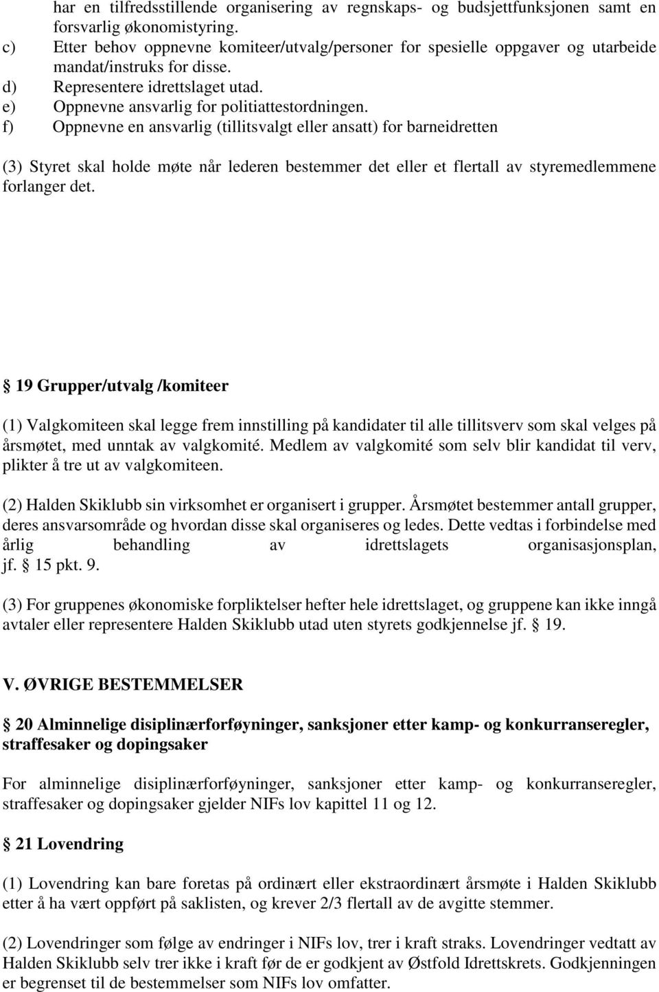 f) Oppnevne en ansvarlig (tillitsvalgt eller ansatt) for barneidretten (3) Styret skal holde møte når lederen bestemmer det eller et flertall av styremedlemmene forlanger det.