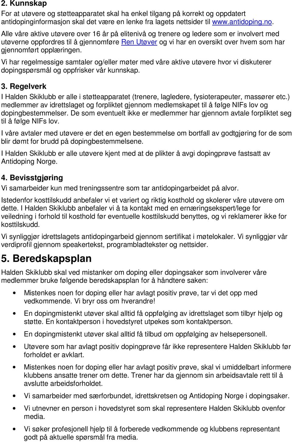 opplæringen. Vi har regelmessige samtaler og/eller møter med våre aktive utøvere hvor vi diskuterer dopingspørsmål og oppfrisker vår kunnskap. 3.