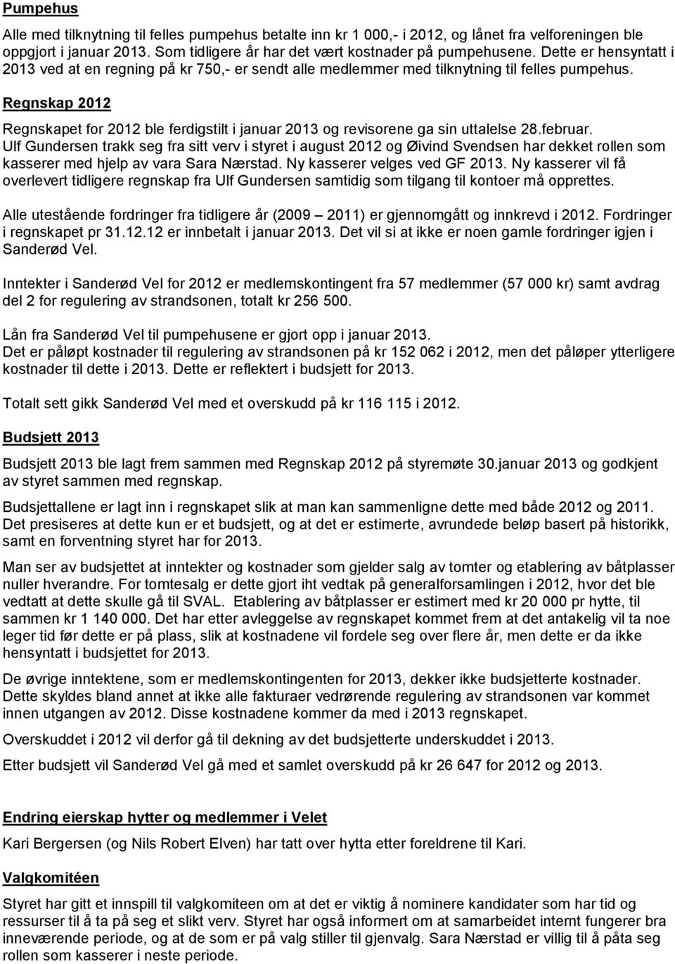 Regnskap 2012 Regnskapet for 2012 ble ferdigstilt i januar 2013 og revisorene ga sin uttalelse 28.februar.