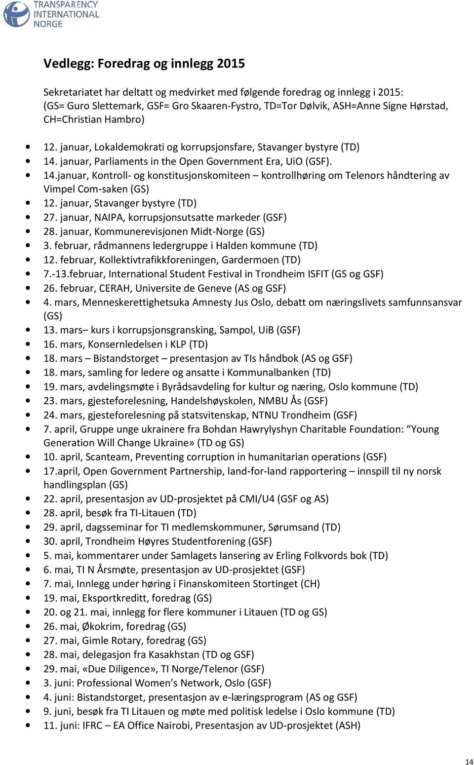 januar, Parliaments in the Open Government Era, UiO (GSF). 14.januar, Kontroll- og konstitusjonskomiteen kontrollhøring om Telenors håndtering av Vimpel Com-saken (GS) 12.