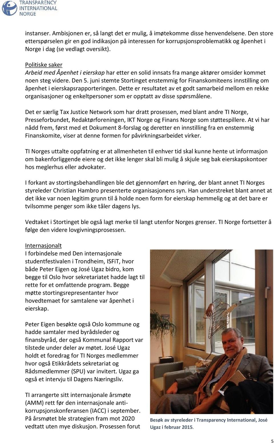 Politiske saker Arbeid med Åpenhet i eierskap har etter en solid innsats fra mange aktører omsider kommet noen steg videre. Den 5.