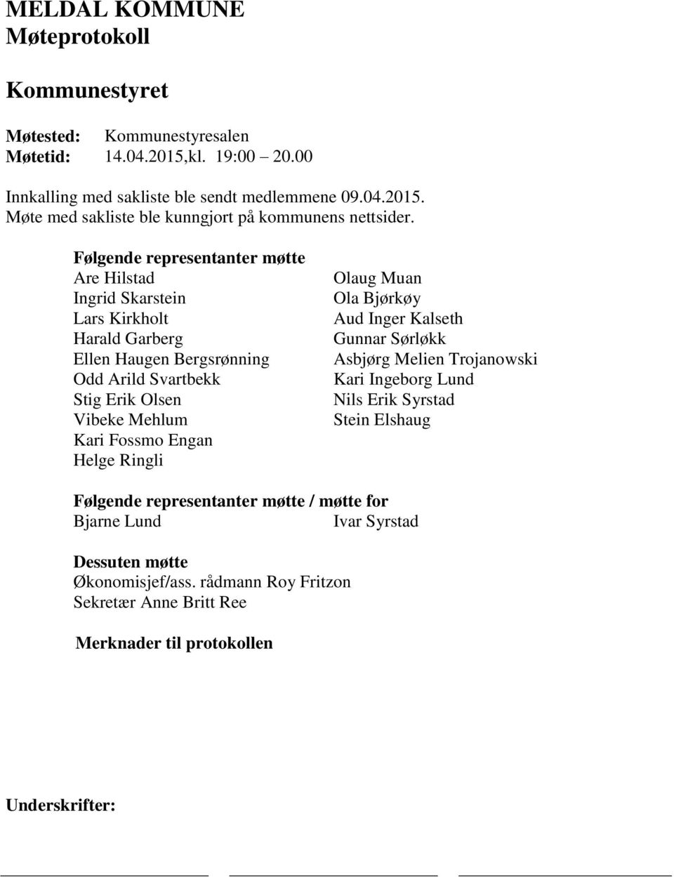 Helge Ringli Olaug Muan Ola Bjørkøy Aud Inger Kalseth Gunnar Sørløkk Asbjørg Melien Trojanowski Kari Ingeborg Lund Nils Erik Syrstad Stein Elshaug Følgende representanter møtte /