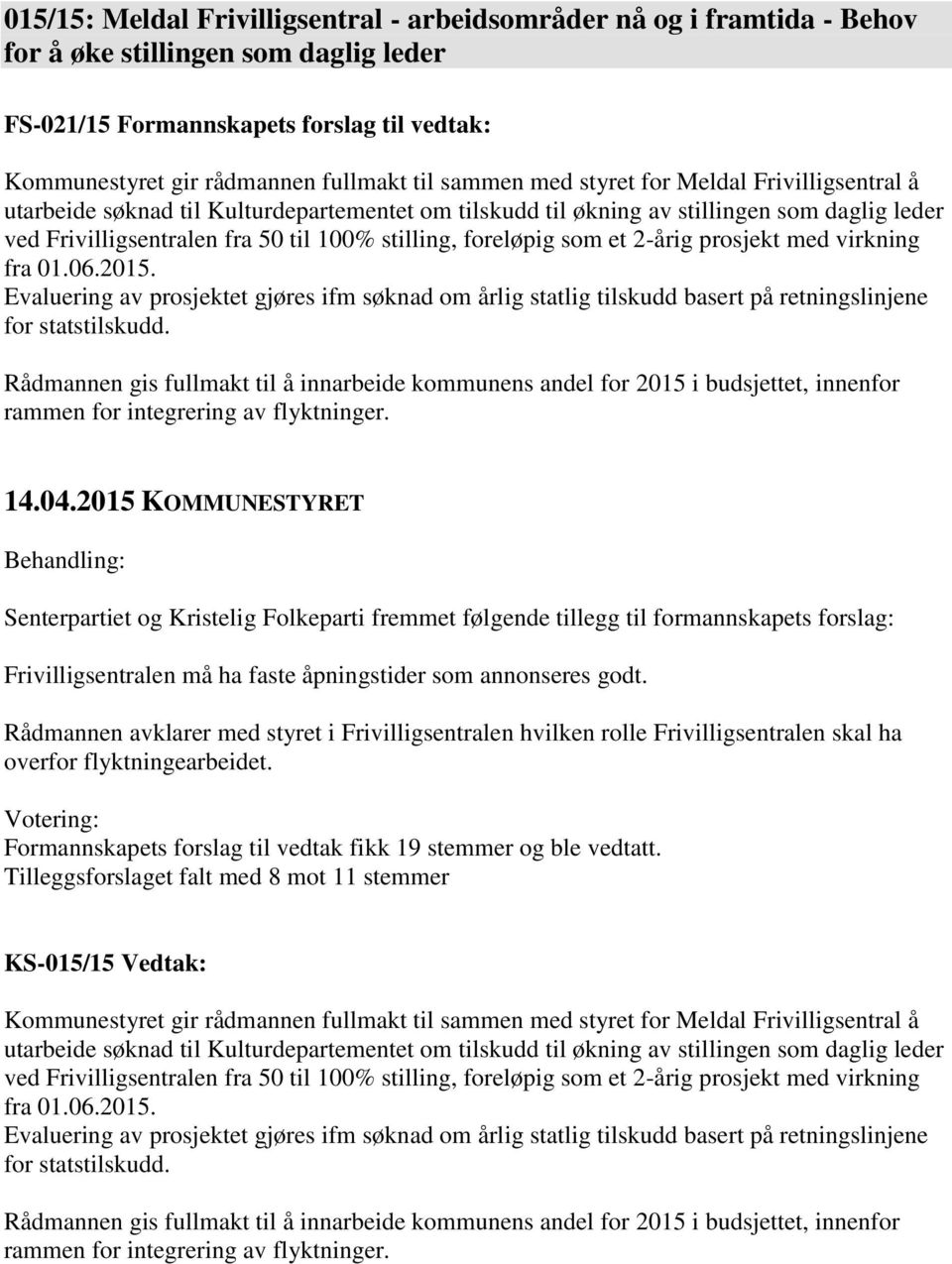 foreløpig som et 2-årig prosjekt med virkning fra 01.06.2015. Evaluering av prosjektet gjøres ifm søknad om årlig statlig tilskudd basert på retningslinjene for statstilskudd.