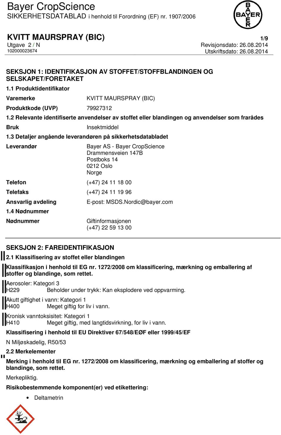 3 Detaljer angående leverandøren på sikkerhetsdatabladet Leverandør Bayer AS - Bayer CropScience Drammensveien 147B Postboks 14 0212 Oslo Norge Telefon (+47) 24 11 18 00 Telefaks (+47) 24 11 19 96