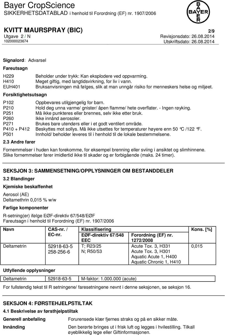 Bruksanvisningen må følges, slik at man unngår risiko for menneskers helse og miljøet. Oppbevares utilgjengelig for barn. Hold deg unna varme/ gnister/ åpen flamme/ hete overflater. - Ingen røyking.