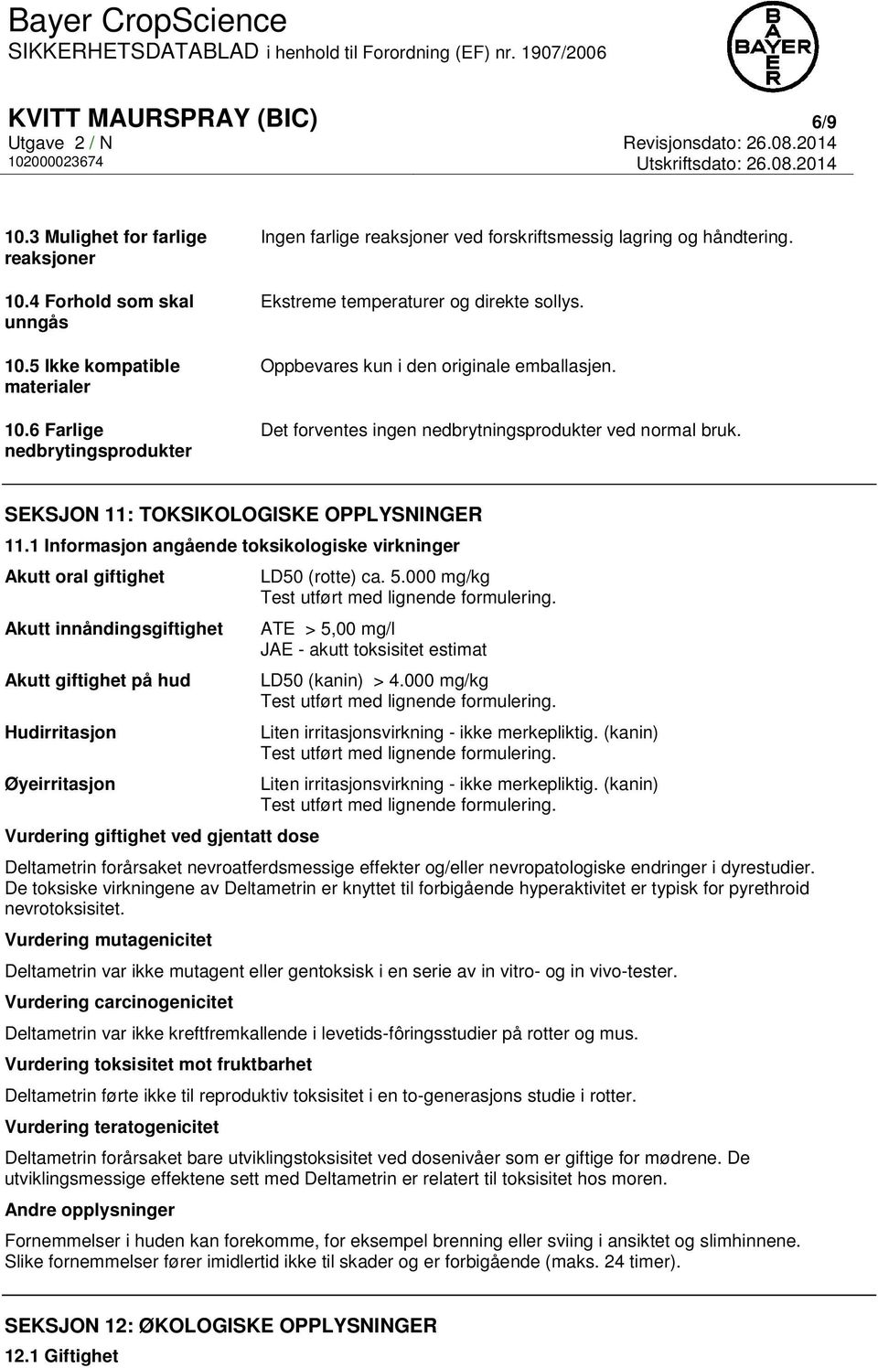 Det forventes ingen nedbrytningsprodukter ved normal bruk. SEKSJON 11: TOKSIKOLOGISKE OPPLYSNINGER 11.