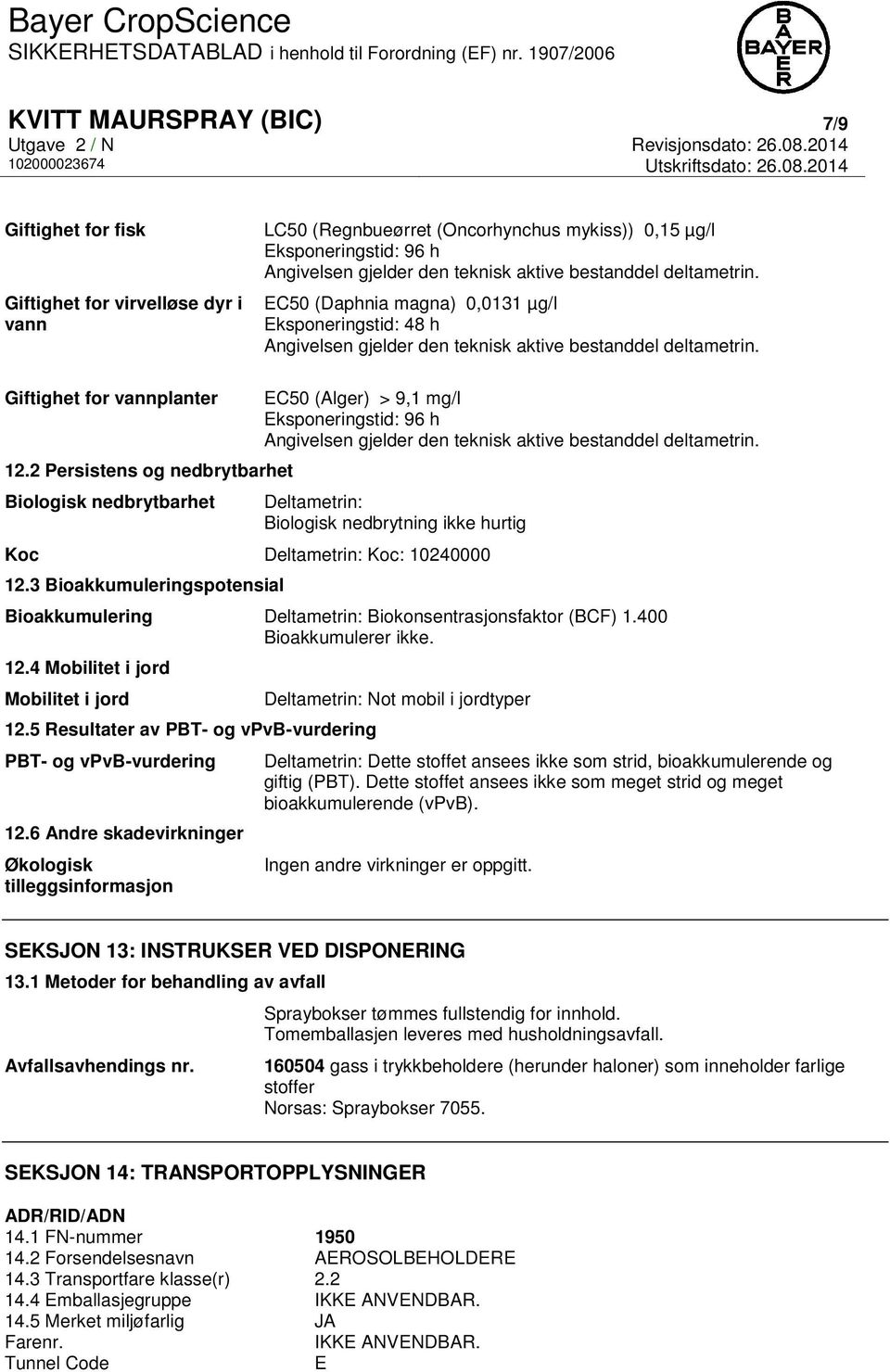 2 Persistens og nedbrytbarhet Biologisk nedbrytbarhet EC50 (Alger) > 9,1 mg/l Eksponeringstid: 96 h Angivelsen gjelder den teknisk aktive bestanddel deltametrin.