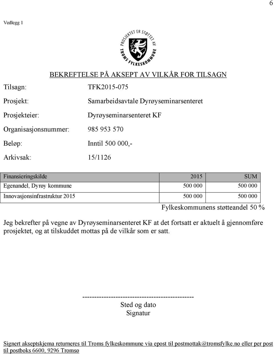 støtteandel 50 % Jeg bekrefter på vegne av Dyrøyseminarsenteret KF at det fortsatt er aktuelt å gjennomføre prosjektet, og at tilskuddet mottas på de vilkår som er satt.