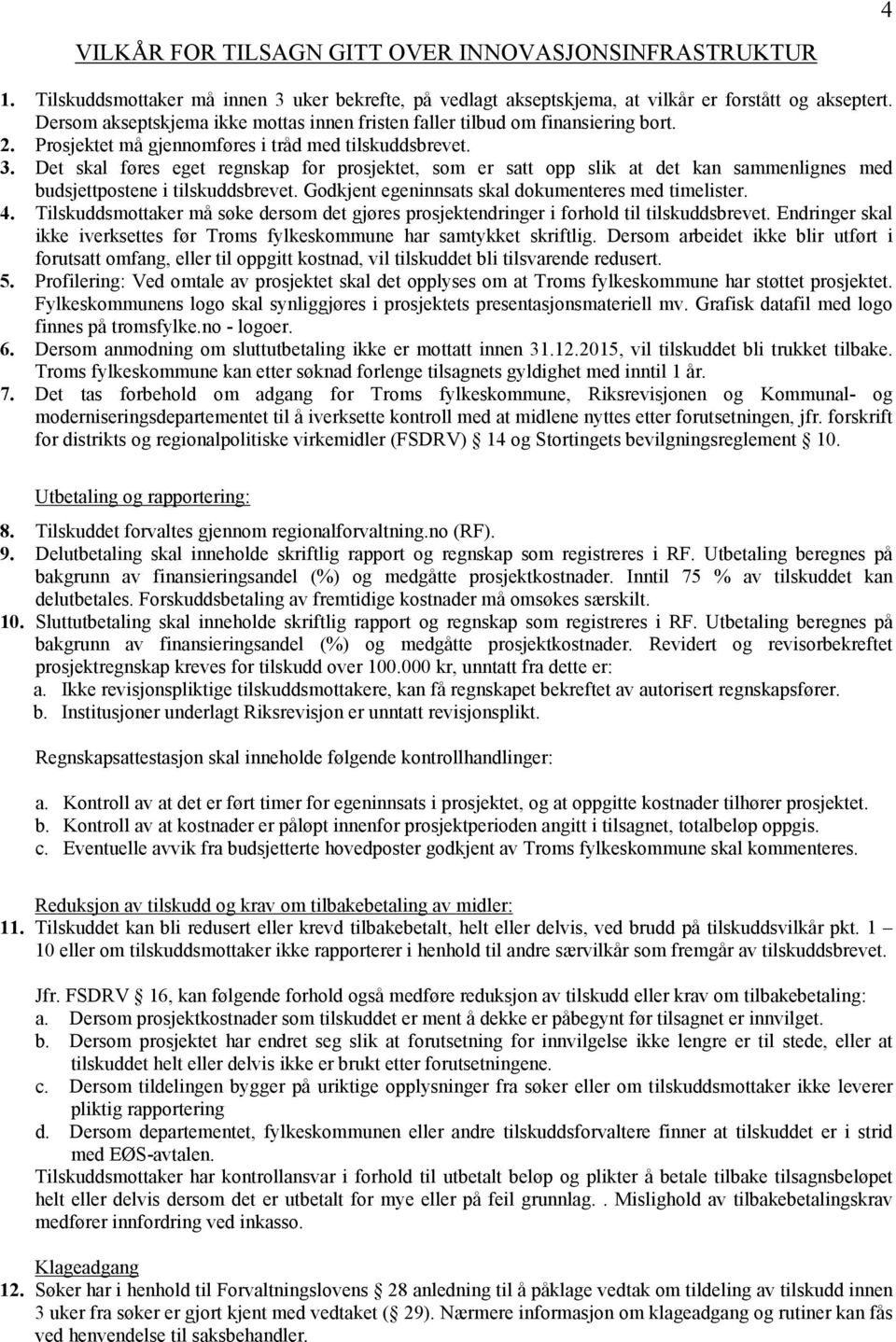 Det skal føres eget regnskap for prosjektet, som er satt opp slik at det kan sammenlignes med budsjettpostene i tilskuddsbrevet. Godkjent egeninnsats skal dokumenteres med timelister. 4.