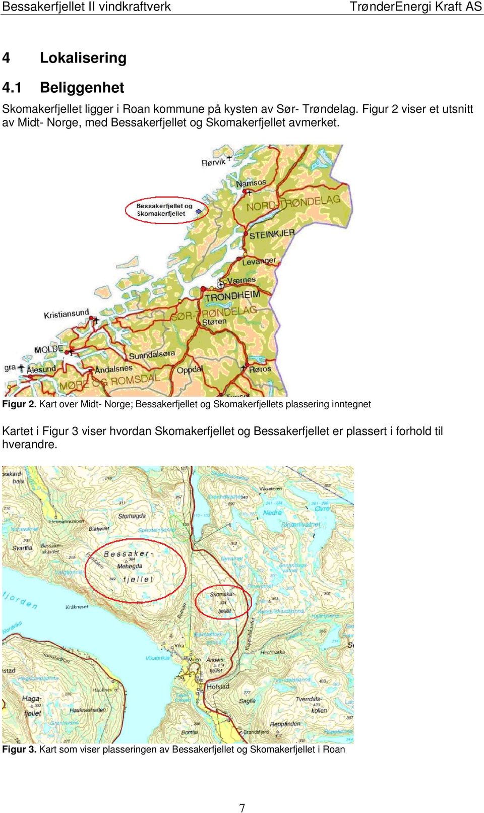 Figur 2 viser et utsnitt av Midt- Norge, med Bessakerfjellet og Skomakerfjellet avmerket. Figur 2.