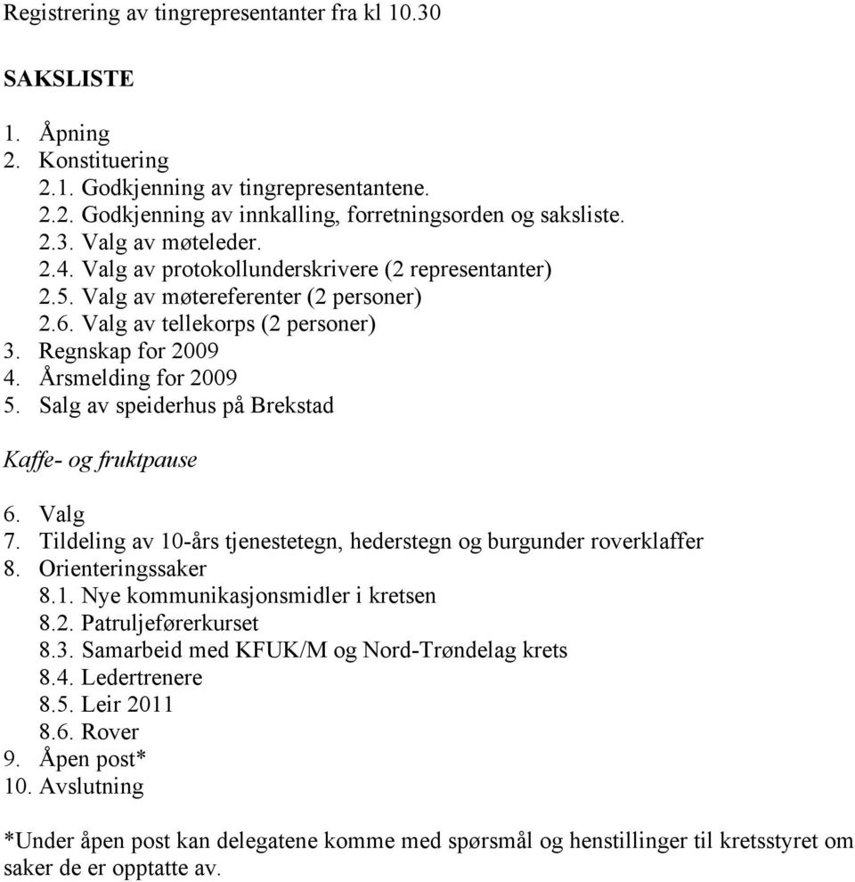 Salg av speiderhus på Brekstad Kaffe- og fruktpause 6. Valg 7. Tildeling av 10-års tjenestetegn, hederstegn og burgunder roverklaffer 8. Orienteringssaker 8.1. Nye kommunikasjonsmidler i kretsen 8.2.