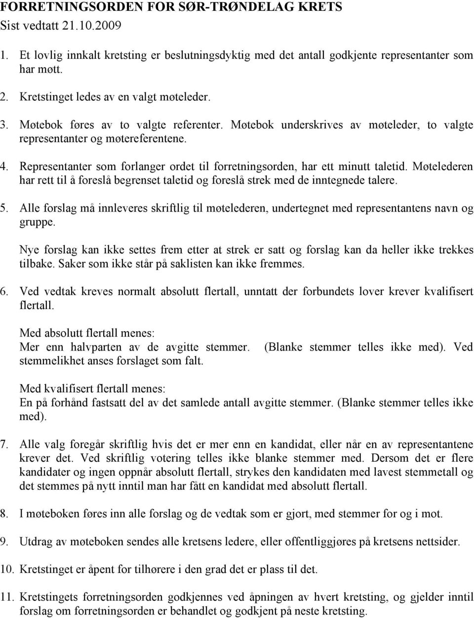 Representanter som forlanger ordet til forretningsorden, har ett minutt taletid. Møtelederen har rett til å foreslå begrenset taletid og foreslå strek med de inntegnede talere. 5.