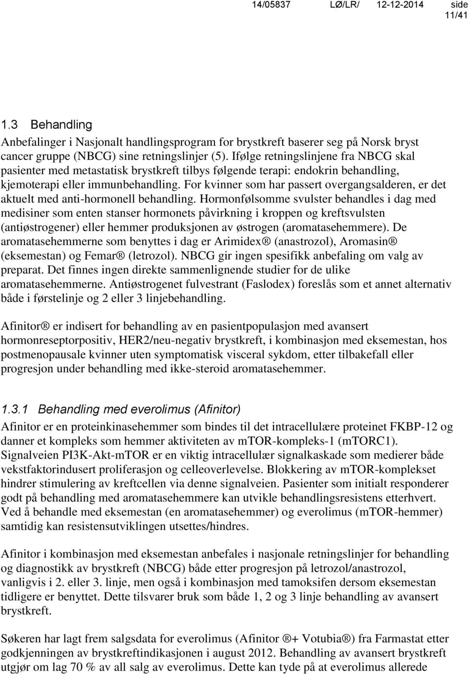 For kvinner som har passert overgangsalderen, er det aktuelt med anti-hormonell behandling.