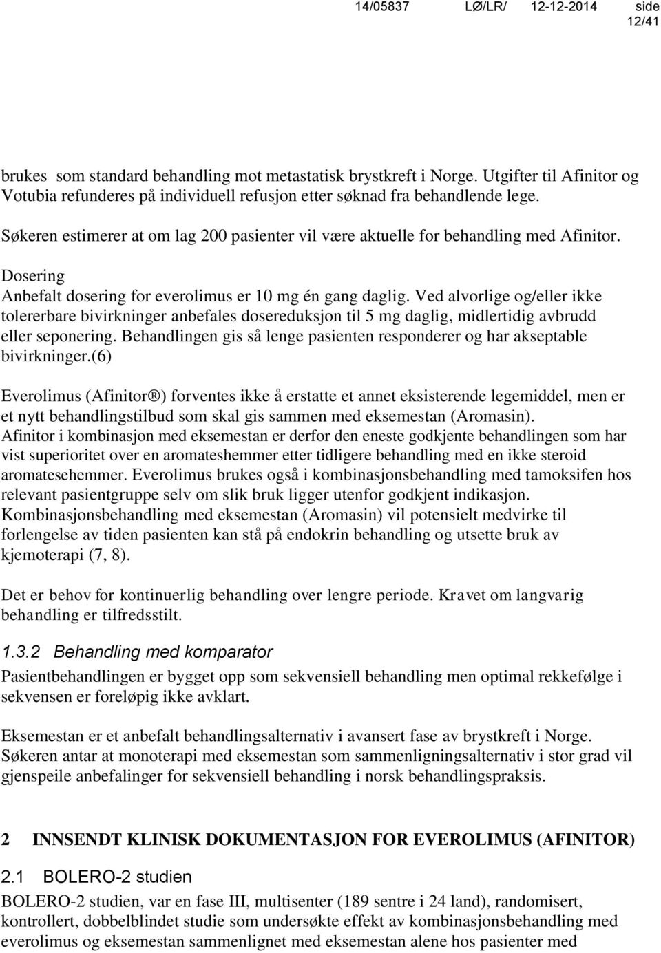 Ved alvorlige og/eller ikke tolererbare bivirkninger anbefales dosereduksjon til 5 mg daglig, midlertidig avbrudd eller seponering.